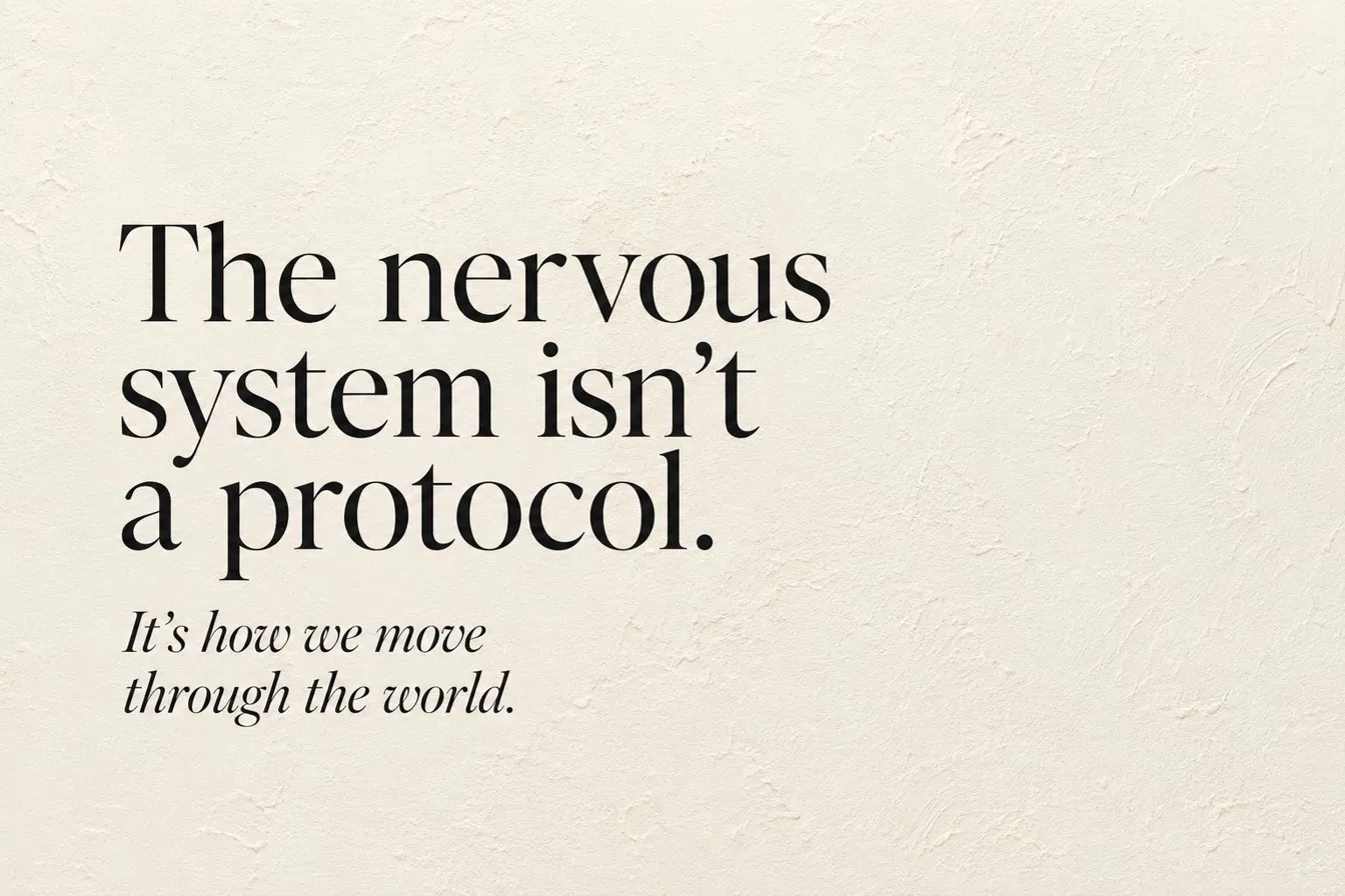 The nervous system isn't a protocol. It's how we move through the world.